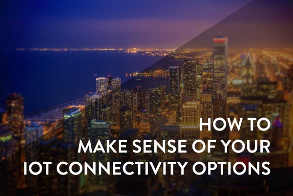 how to make sense of your iot connectivity options