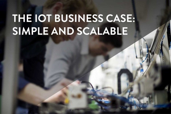 The IoT Business Case: Simple and Scalable